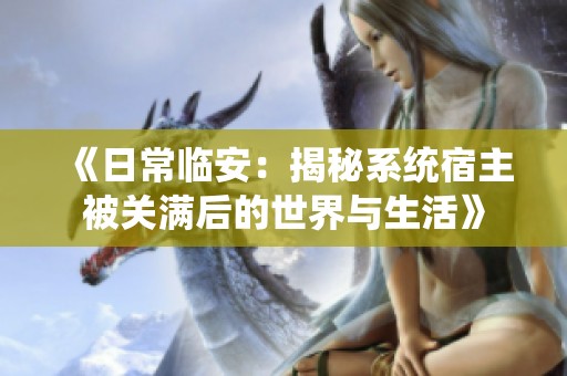 《日常临安：揭秘系统宿主被关满后的世界与生活》