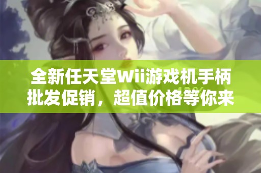全新任天堂Wii游戏机手柄批发促销，超值价格等你来抢！
