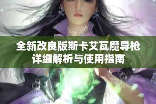 全新改良版斯卡艾瓦魔导枪详细解析与使用指南