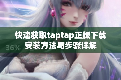 快速获取taptap正版下载安装方法与步骤详解