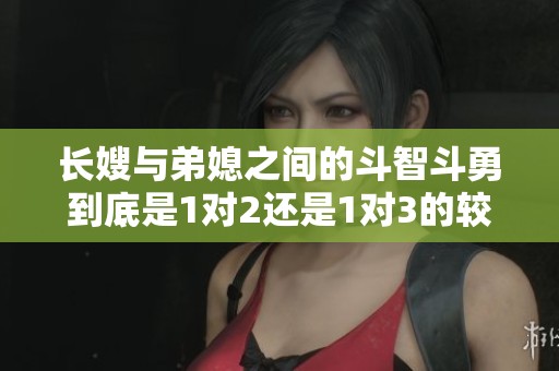 长嫂与弟媳之间的斗智斗勇到底是1对2还是1对3的较量