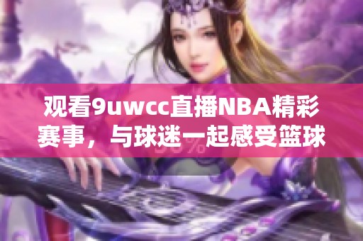 观看9uwcc直播NBA精彩赛事，与球迷一起感受篮球魅力之旅