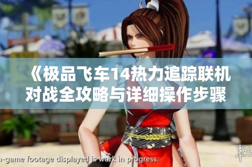 《极品飞车14热力追踪联机对战全攻略与详细操作步骤》