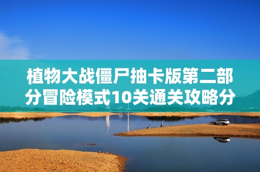 植物大战僵尸抽卡版第二部分冒险模式10关通关攻略分享