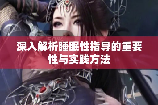 深入解析睡眠性指导的重要性与实践方法