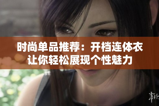 时尚单品推荐：开档连体衣让你轻松展现个性魅力
