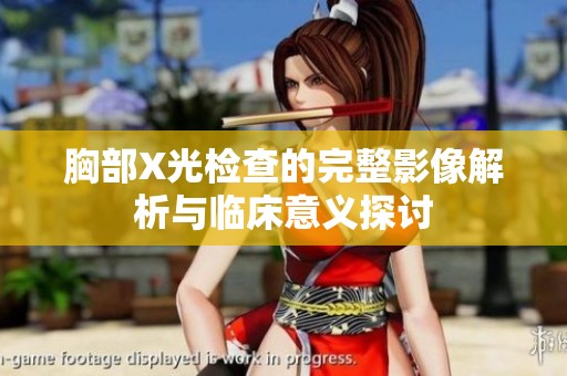 胸部X光检查的完整影像解析与临床意义探讨