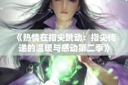 《热情在指尖跳动：指尖传递的温暖与感动第二季》