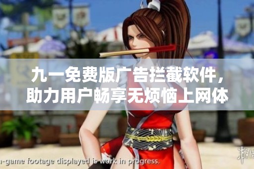 九一免费版广告拦截软件，助力用户畅享无烦恼上网体验