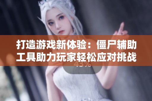 打造游戏新体验：僵尸辅助工具助力玩家轻松应对挑战