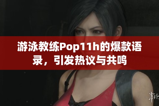 游泳教练Pop11h的爆款语录，引发热议与共鸣