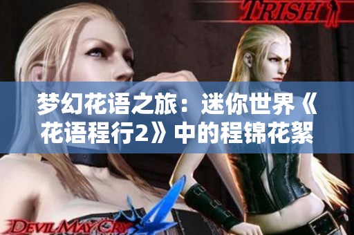 梦幻花语之旅：迷你世界《花语程行2》中的程锦花絮揭秘