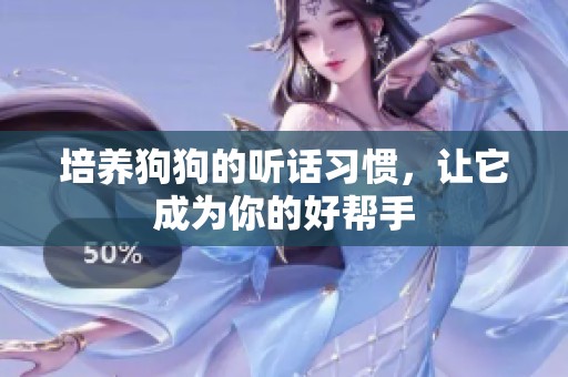 培养狗狗的听话习惯，让它成为你的好帮手