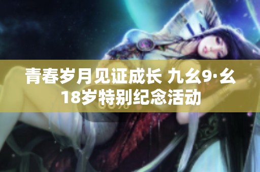 青春岁月见证成长 九幺9·幺18岁特别纪念活动