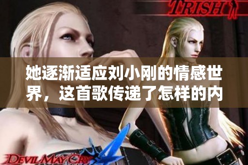 她逐渐适应刘小刚的情感世界，这首歌传递了怎样的内心挣扎