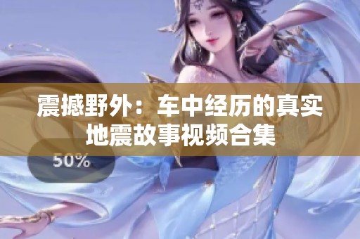震撼野外：车中经历的真实地震故事视频合集