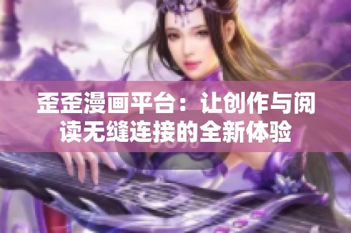 歪歪漫画平台：让创作与阅读无缝连接的全新体验