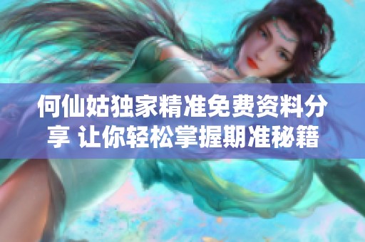 何仙姑独家精准免费资料分享 让你轻松掌握期准秘籍