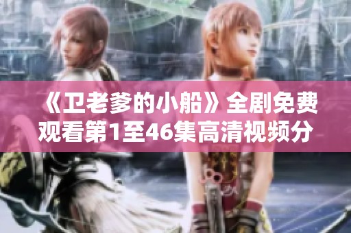 《卫老爹的小船》全剧免费观看第1至46集高清视频分享