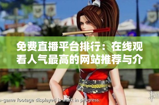 免费直播平台排行：在线观看人气最高的网站推荐与介绍