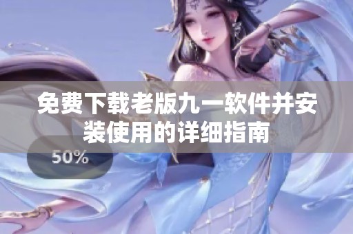 免费下载老版九一软件并安装使用的详细指南