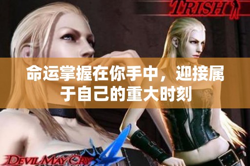 命运掌握在你手中，迎接属于自己的重大时刻