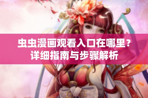 虫虫漫画观看入口在哪里？详细指南与步骤解析