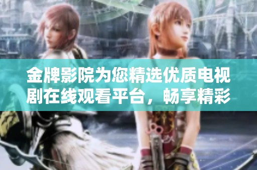 金牌影院为您精选优质电视剧在线观看平台，畅享精彩内容