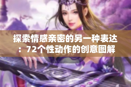 探索情感亲密的另一种表达：72个性动作的创意图解