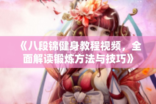 《八段锦健身教程视频，全面解读锻炼方法与技巧》