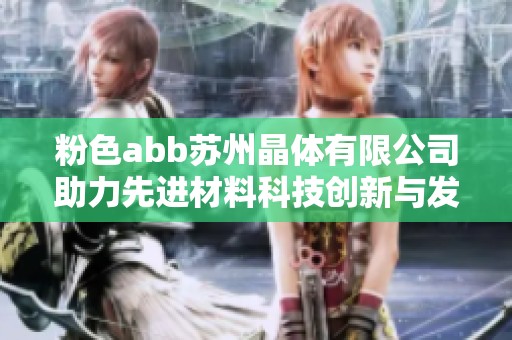 粉色abb苏州晶体有限公司助力先进材料科技创新与发展