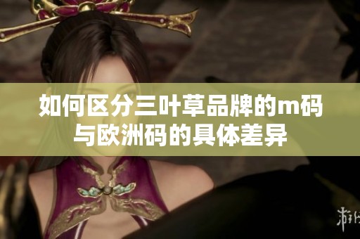 如何区分三叶草品牌的m码与欧洲码的具体差异