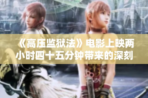 《高压监狱法》电影上映两小时四十五分钟带来的深刻思考