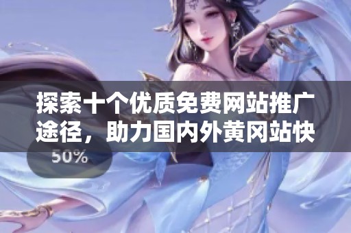 探索十个优质免费网站推广途径，助力国内外黄冈站快速成长