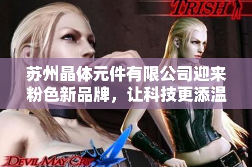 苏州晶体元件有限公司迎来粉色新品牌，让科技更添温馨色彩