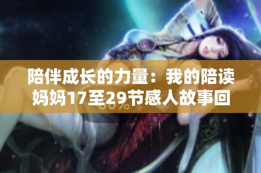 陪伴成长的力量：我的陪读妈妈17至29节感人故事回顾