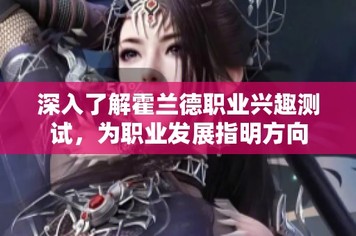 深入了解霍兰德职业兴趣测试，为职业发展指明方向