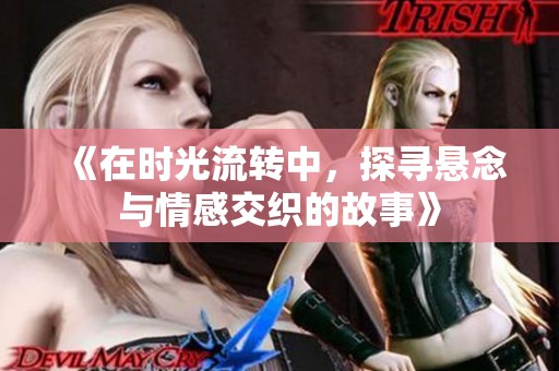 《在时光流转中，探寻悬念与情感交织的故事》