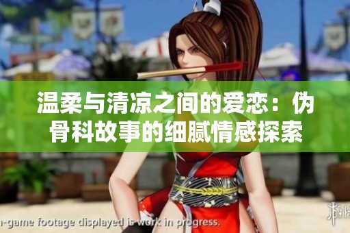温柔与清凉之间的爱恋：伪骨科故事的细腻情感探索
