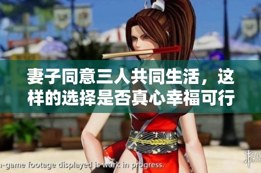 妻子同意三人共同生活，这样的选择是否真心幸福可行