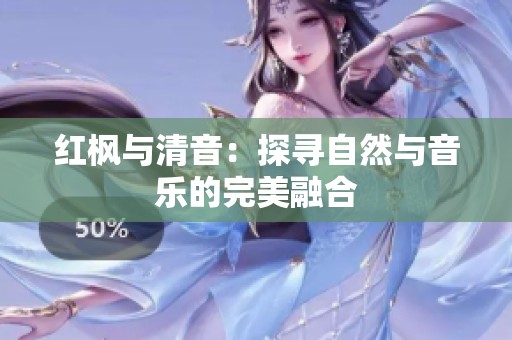 红枫与清音：探寻自然与音乐的完美融合
