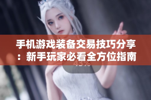 手机游戏装备交易技巧分享：新手玩家必看全方位指南