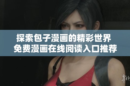 探索包子漫画的精彩世界 免费漫画在线阅读入口推荐