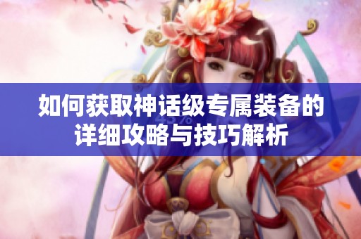 如何获取神话级专属装备的详细攻略与技巧解析