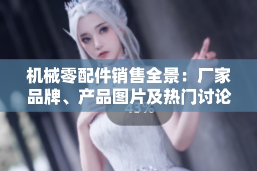 机械零配件销售全景：厂家品牌、产品图片及热门讨论一览