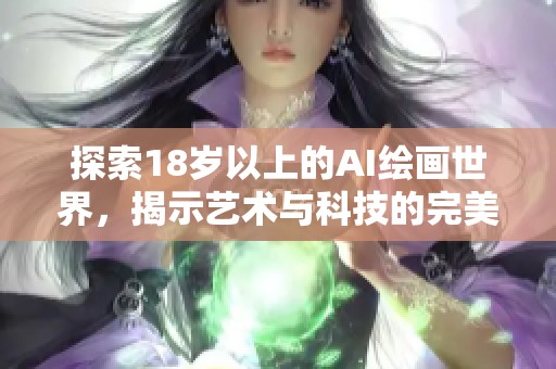 探索18岁以上的AI绘画世界，揭示艺术与科技的完美结合