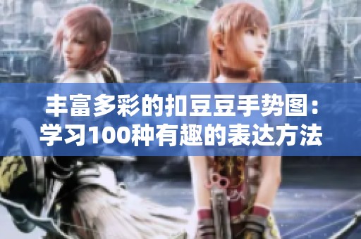 丰富多彩的扣豆豆手势图：学习100种有趣的表达方法