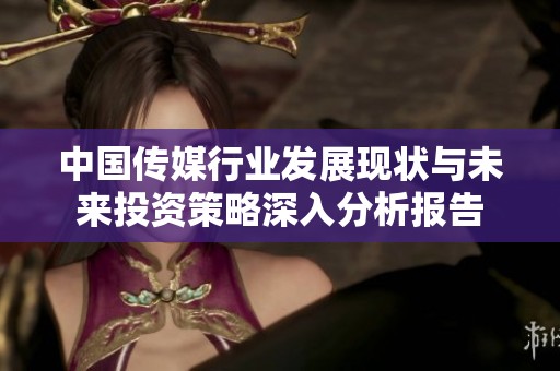 中国传媒行业发展现状与未来投资策略深入分析报告