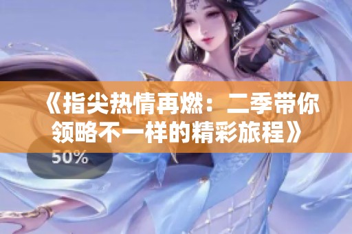 《指尖热情再燃：二季带你领略不一样的精彩旅程》