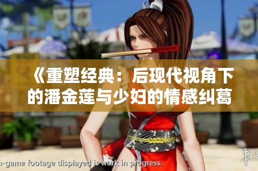 《重塑经典：后现代视角下的潘金莲与少妇的情感纠葛》